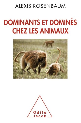 Dominants et dominés chez les animaux: Petite sociologie des hierarchies animales