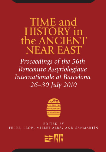 Time and History in the Ancient Near East: Proceedings of the 56th Recontre Assyriologique International July 2010
