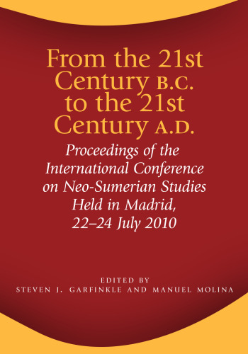 From the 21st Century B.C. to the 21st Century A.D.: Proceedings of the International Conference on Neo-Sumerian Studies Held in Madrid, 22-24 July 2010