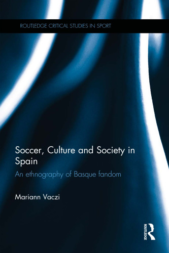 Soccer, Culture and Society in Spain: An Ethnography of Basque Fandom