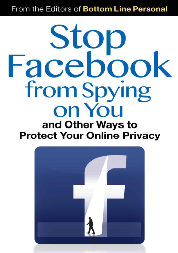 Stop Facebook from Spying on You...: And Other Ways to Protect Your Online Privacy