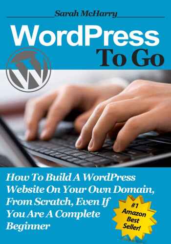 WordPress To Go - How To Build A WordPress Website On Your Own Domain, From Scratch, Even If You Are A Complete Beginner