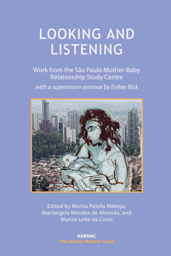 Looking and listening : work from the Sao Paulo Mother-Baby Relationship Study Centre with a supervision seminar by Esther Bick