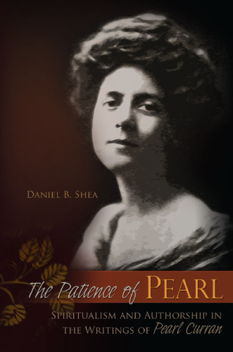 The patience of Pearl : spiritualism and authorship in the writings of Pearl Curran.