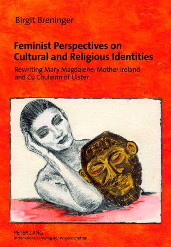 Feminist Perspectives on Cultural and Religious Identities : Rewriting Mary Magdalene, Mother Ireland and Cú Chulainn of Ulster.