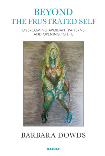 Beyond the Frustrated Self : Overcoming Avoidant Patterns and Opening to Life.