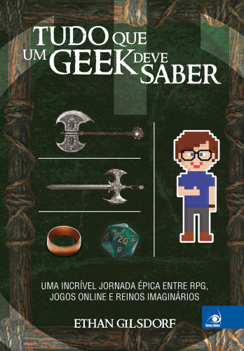 Tudo o que um geek deve saber - Uma incrível jornada épica entre RPGs, jogos online e reinos imaginários