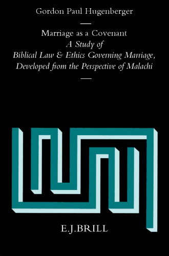 Marriage As a Covenant: A Study of Biblical Law and Ethics Governing Marriage Developed from the Perpsective of Malachi