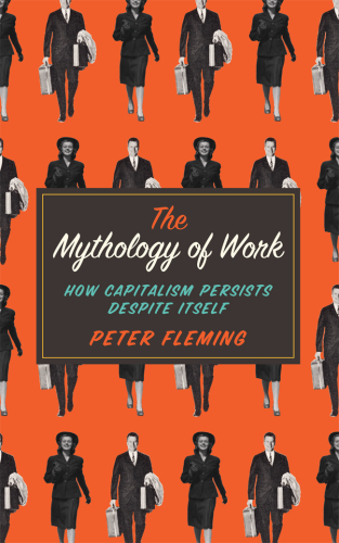 The Mythology of Work: How Capitalism Persists Despite Itself