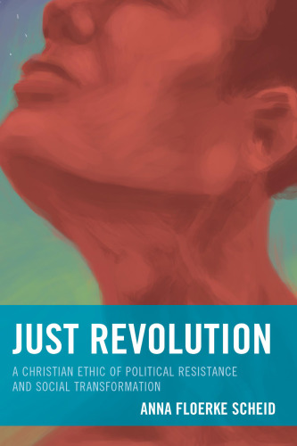 Just Revolution: A Christian Ethic of Political Resistance and Social Transformation