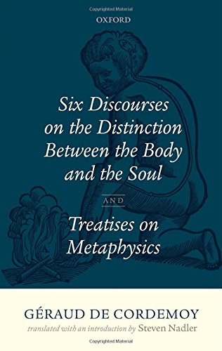 Geraud de Cordemoy: Six Discourses on the Distinction between the Body and the Soul