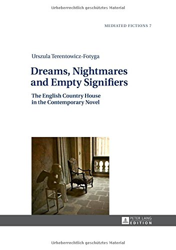Dreams, Nightmares and Empty Signifiers: The English Country House in the Contemporary Novel