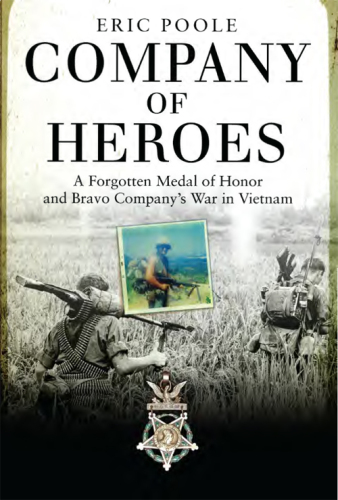 Company of Heroes: A Forgotten Medal of Honor and Bravo Company's War in Vietnam