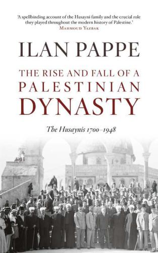 The Rise and Fall of a Palestinian Dynasty: The Huyaynis 1700 - 1948