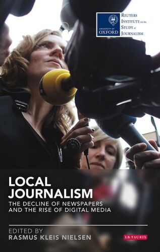 Local Journalism: The Decline of Newspapers and the Rise of Digital Media