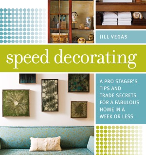 Speed Decorating  A Pro Stagers Tips and Trade Secrets for a Fabulous Home in a Week or Less