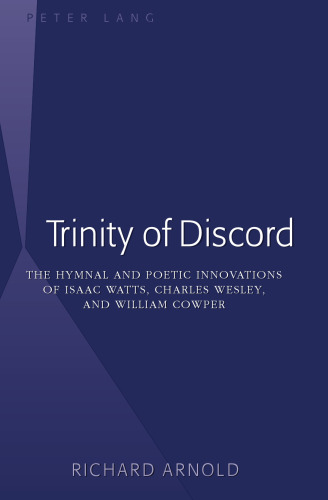 Trinity of Discord: The Hymnal and Poetic Innovations of Isaac Watts, Charles Wesley, and William Cowper