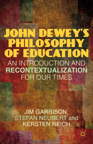John Dewey's Philosophy of Education: An Introduction and Recontextualization for Our Times