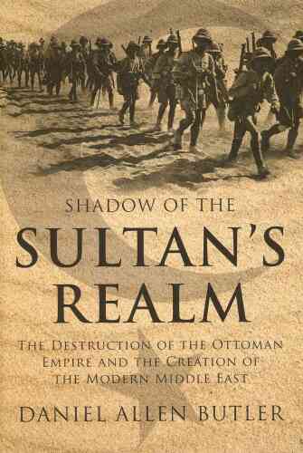 Shadow of the Sultan's Realm: The Destruction of the Ottoman Empire and the Creation of the Modern Middle East