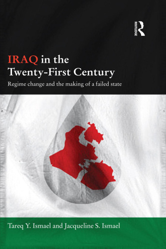 Iraq in the Twenty-First Century: Regime Change and the Making of a Failed State