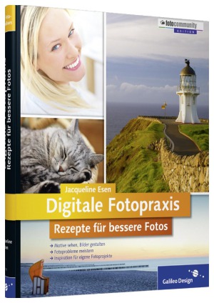 Digitale Fotopraxis. Rezepte für bessere Fotos Einfach besser fotografieren - Motive gekonnt umsetzen