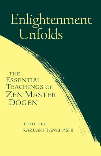 Enlightenment unfolds : the essential teachings of Zen Master Dōgen