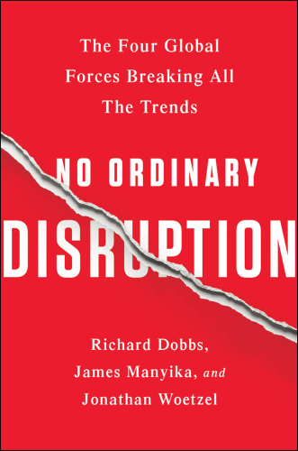 No Ordinary Disruption: The Four Global Forces Breaking All the Trends