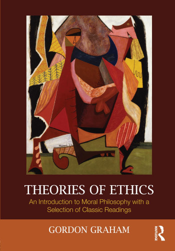 Theories of Ethics: An Introduction to Moral Philosophy with a Selection of Classic Readings