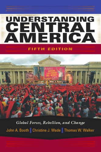 Understanding Central America: Global Forces, Rebellion, and Change, 5th Edition