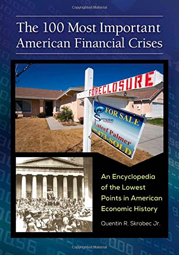 The 100 Most Important American Financial Crises: An Encyclopedia of the Lowest Points in American Economic History