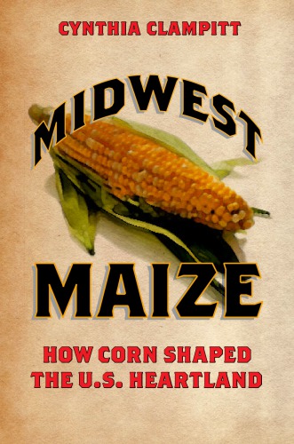 Midwest Maize: How Corn Shaped the U.S. Heartland