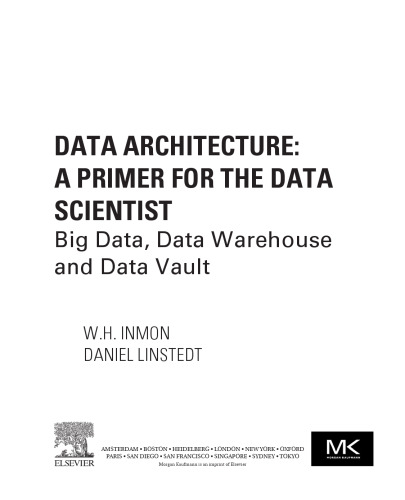 Data Architecture: A Primer for the Data Scientist: Big Data, Data Warehouse and Data Vault