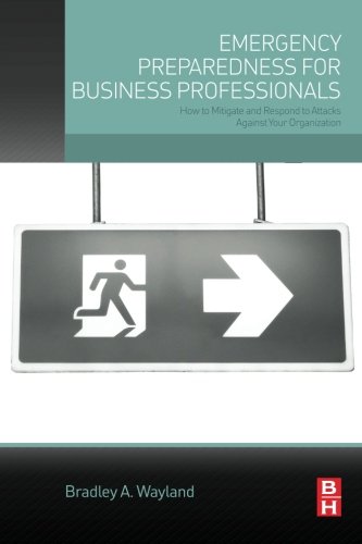 Emergency Preparedness for Business Professionals: How to Mitigate and Respond to Attacks Against Your Organization