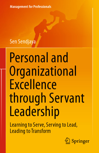 Personal and Organizational Excellence through Servant Leadership: Learning to Serve, Serving to Lead, Leading to Transform