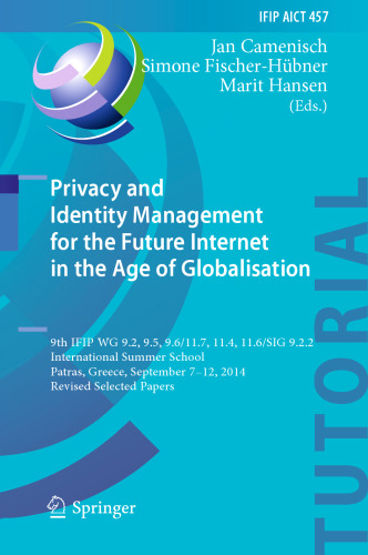 Privacy and Identity Management for the Future Internet in the Age of Globalisation: 9th IFIP WG 9.2, 9.5, 9.6/11.7, 11.4, 11.6/SIG 9.2.2 International Summer School, Patras, Greece, September 7-12, 2014, Revised Selected Papers