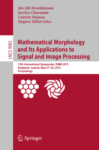 Mathematical Morphology and Its Applications to Signal and Image Processing: 12th International Symposium, ISMM 2015, Reykjavik, Iceland, May 27-29, 2015. Proceedings