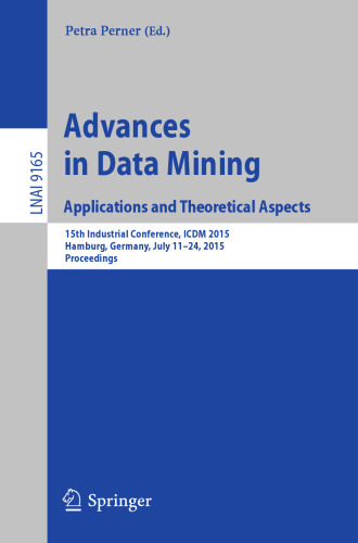 Advances in Data Mining: Applications and Theoretical Aspects: 15th Industrial Conference, ICDM 2015, Hamburg, Germany, July 11-24, 2015, Proceedings