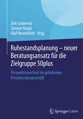 Ruhestandsplanung - neuer Beratungsansatz für die Zielgruppe 50plus: Perspektivwechsel im gehobenen Privatkundengeschäft