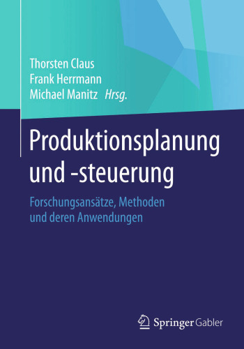 Produktionsplanung und –steuerung: Forschungsansätze, Methoden und deren Anwendungen