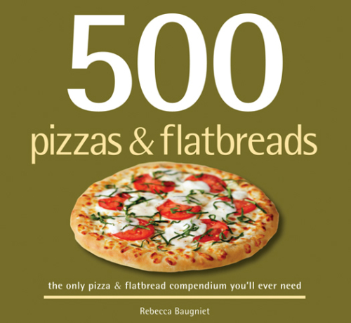 500 pizzas & flatbreads : the only pizza & flatbread compendium you’ll ever need