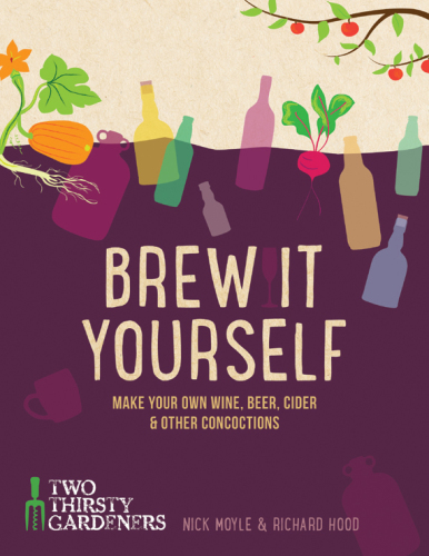 Brew it yourself : make your own wine, beer, hard cider and other concoctions