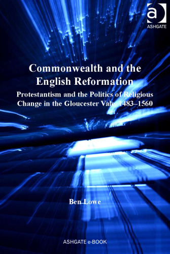 Commonwealth and the English Reformation: Protestantism and the Politics of Religious Change in the Gloucester Vale, 1483-1560