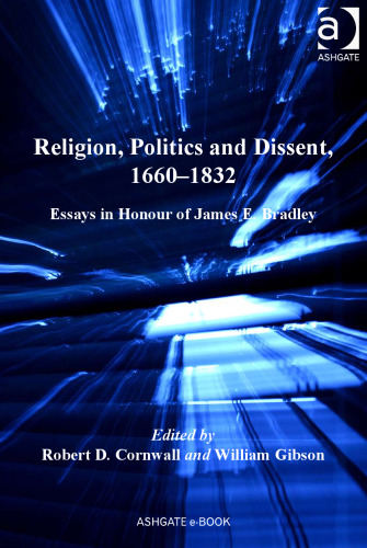 Religion, Politics and Dissent, 1660-1832: Essays in Honour of James E. Bradley