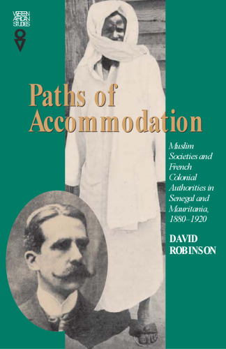 Paths of Accommodation: Muslim Societies and French Colonial Authorities in Senegal and Mauritania, 1880-1920