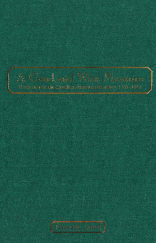 A Good and Wise Measure: The Search for the Canadian-American Boundary, 1783-1842