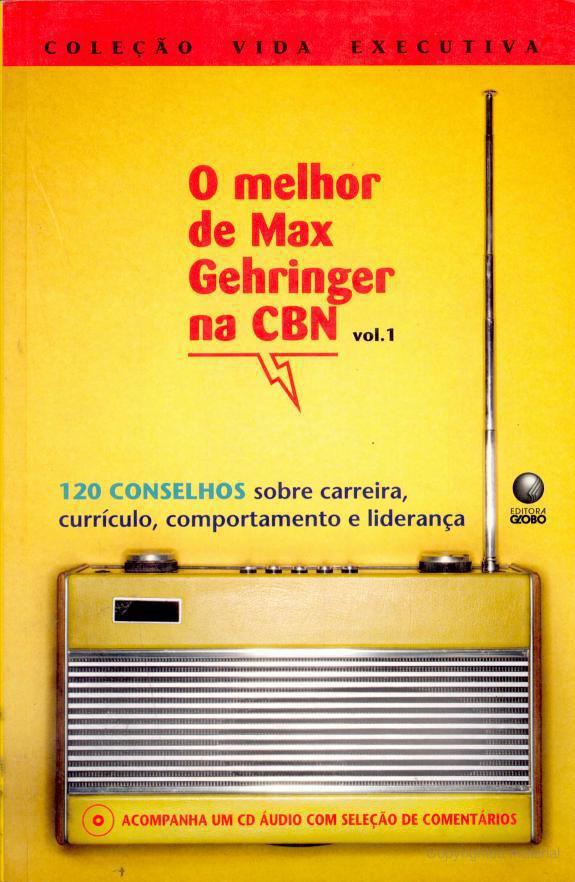 O melhor de Max Gehringer na CBN: 120 conselhos sobre carreira, currí­culo, comportamento e liderança (Vol. 1)