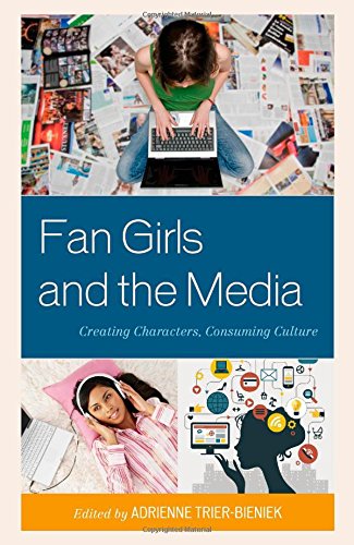 Fan Girls and the Media: Creating Characters, Consuming Culture