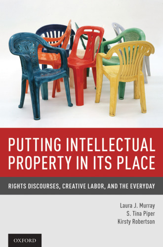 Putting Intellectual Property in its Place: Rights Discourses, Creative Labor, and the Everyday