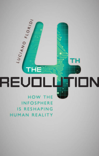 The Fourth Revolution: How the infosphere is reshaping human reality