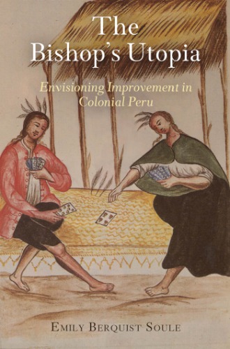 The bishop’s utopia: envisioning improvement in colonial Peru